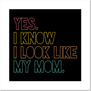 Yes I Know I Look Like My Mom Mother's Day Funny Women Girls Posters and Art